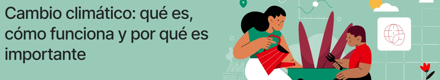 Cambio climático: qué es, cómo funciona y por qué es importante